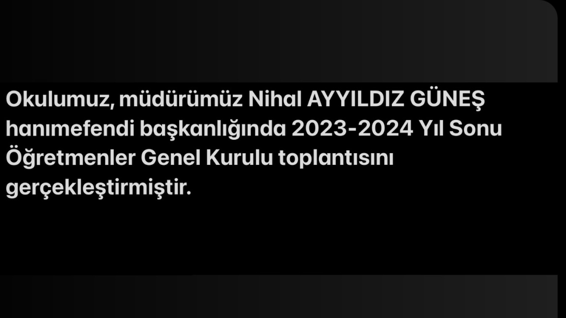 Okulumuz, müdürümüz Nihal AYYILDIZ GÜNEŞ hanımefendi başkanlığında 2023-2024 Yıl Sonu Öğretmenler Genel Kurulu toplantısını gerçekleştirmiştir.